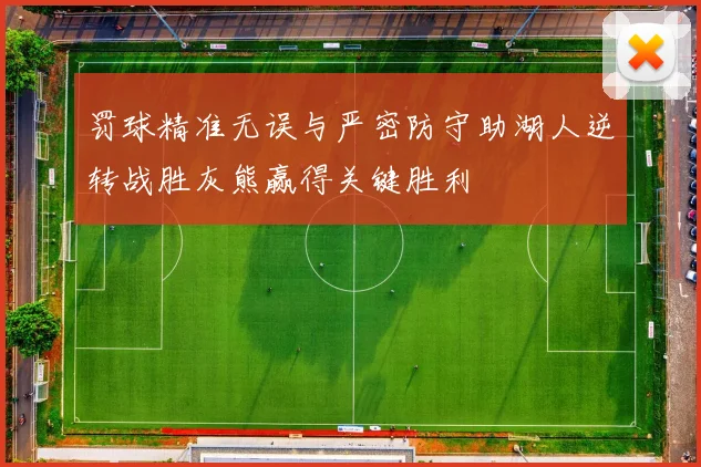 罚球精准无误与严密防守助湖人逆转战胜灰熊赢得关键胜利