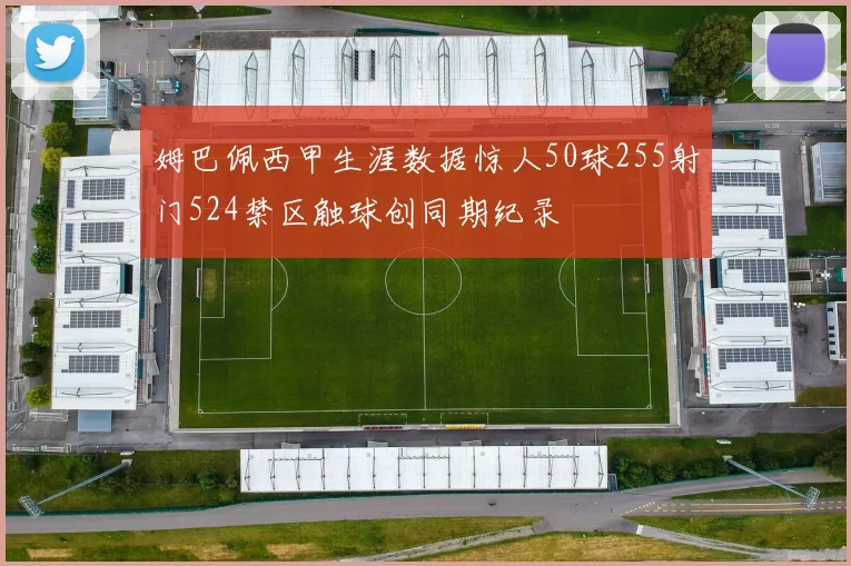 姆巴佩西甲生涯数据惊人50球255射门524禁区触球创同期纪录