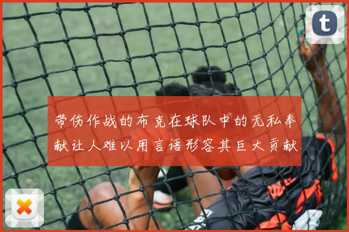 带伤作战的布克在球队中的无私奉献让人难以用言语形容其巨大贡献