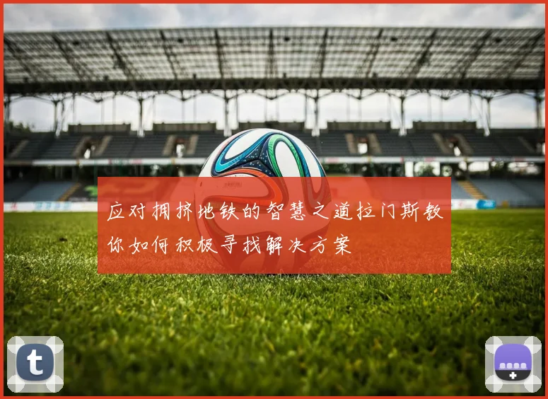 应对拥挤地铁的智慧之道拉门斯教你如何积极寻找解决方案
