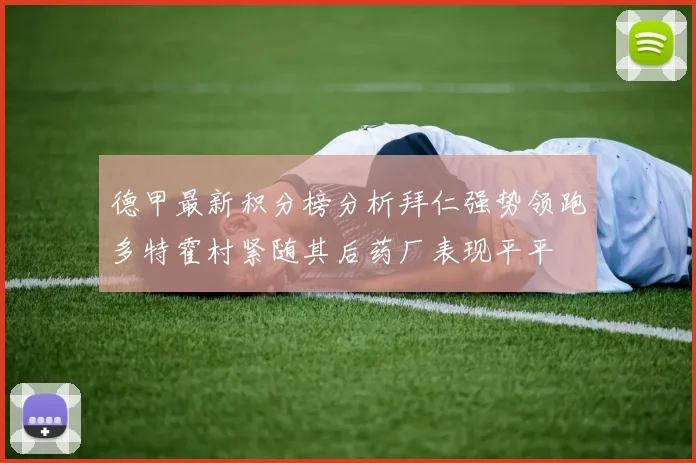 德甲最新积分榜分析拜仁强势领跑多特霍村紧随其后药厂表现平平